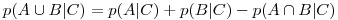 p(A \cup B|C) = p(A|C) + p(B|C) - p(A \cap B|C)